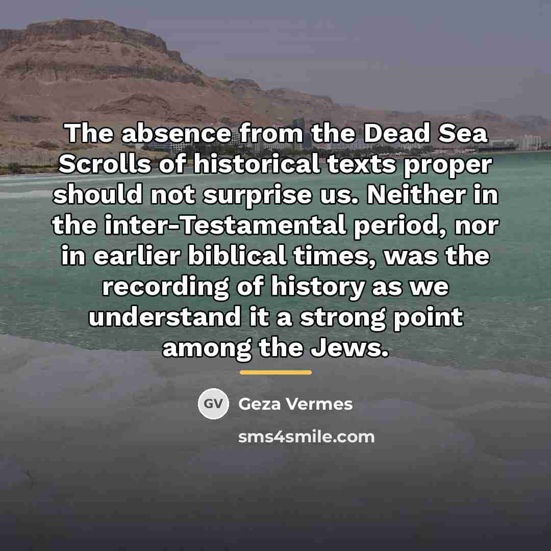 “The absence from the Dead Sea Scrolls of historical texts…” quote by Geza Vermes
