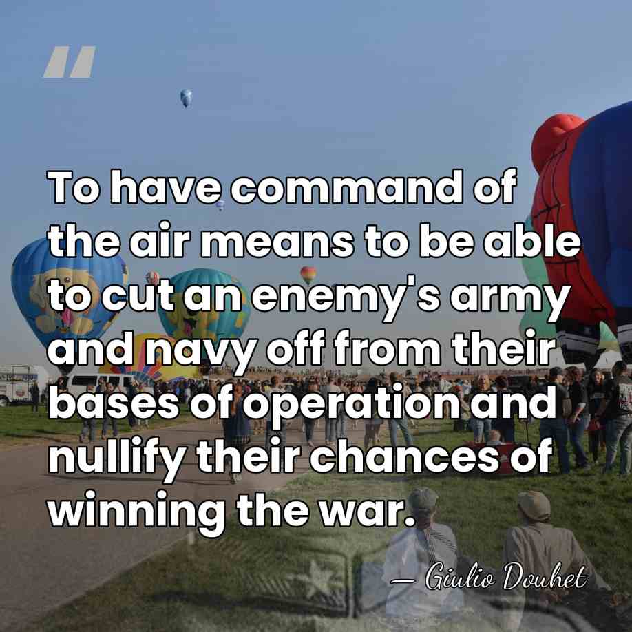 To have command of the air means to be able to cut&hellip; - Giulio Douhet