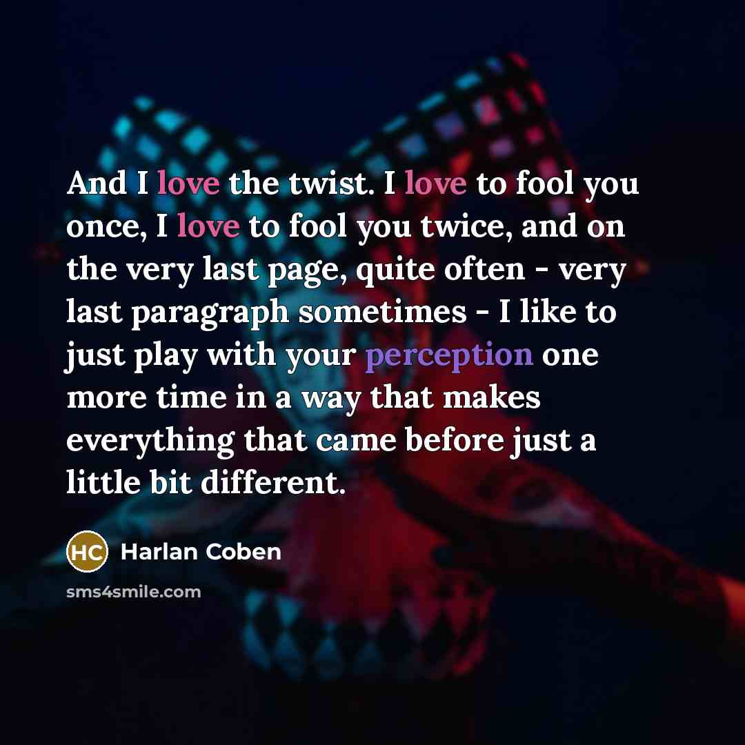 “And I love the twist. I love to fool you…” quote by Harlan Coben