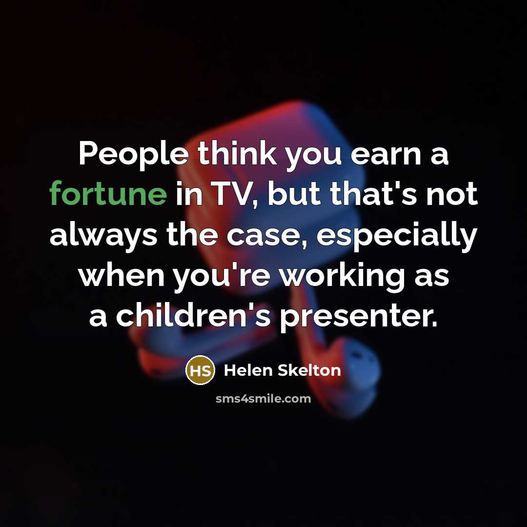 “People think you earn a fortune in TV, but that's…” quote by Helen Skelton