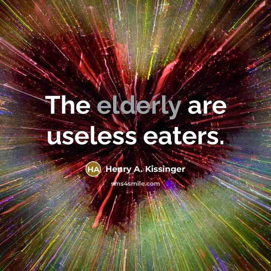 “The elderly are useless eaters.…” quote by Henry A. Kissinger