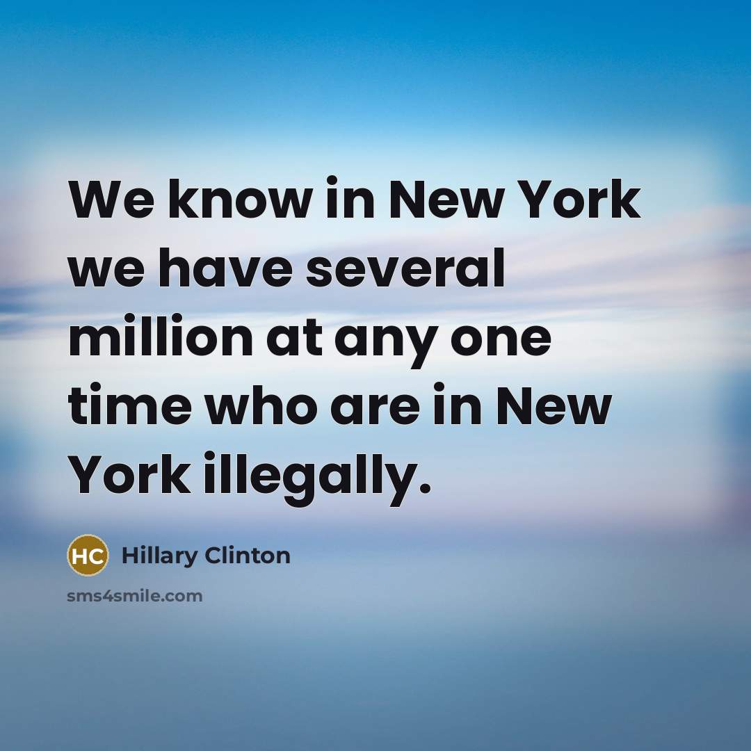 “We know in New York we have several million at…” quote by Hillary Clinton