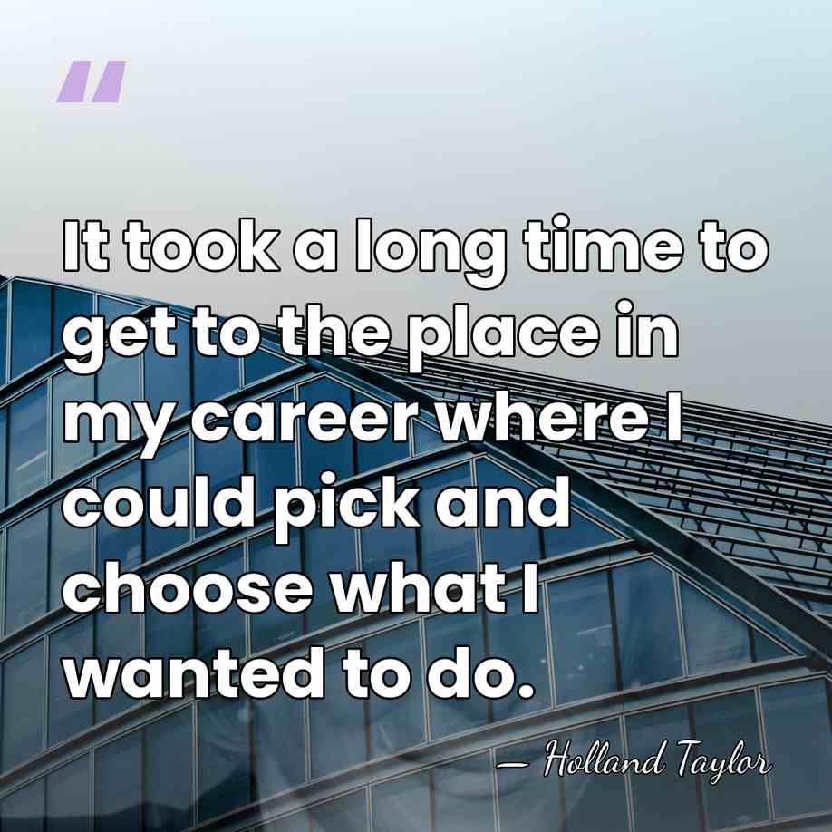 It took a long time to get to the place in my&hellip; - Holland Taylor