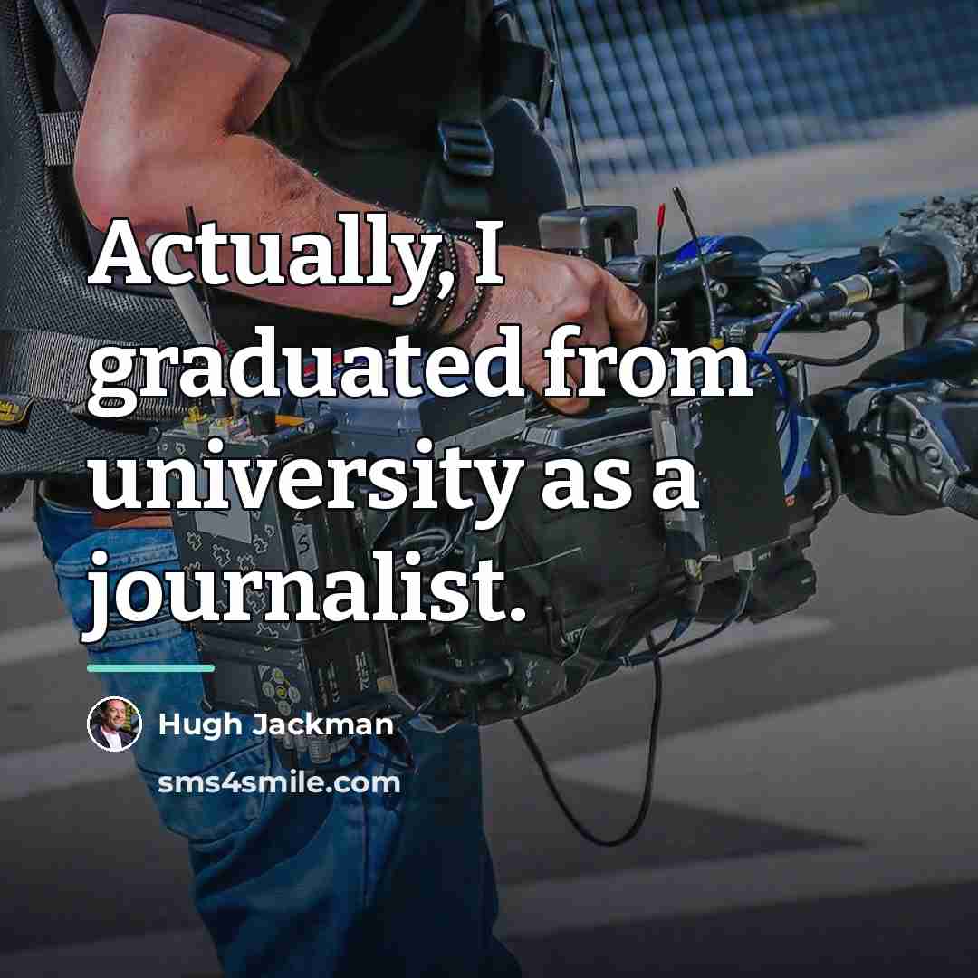 “Actually, I graduated from university as a journalist.…” quote by Hugh Jackman