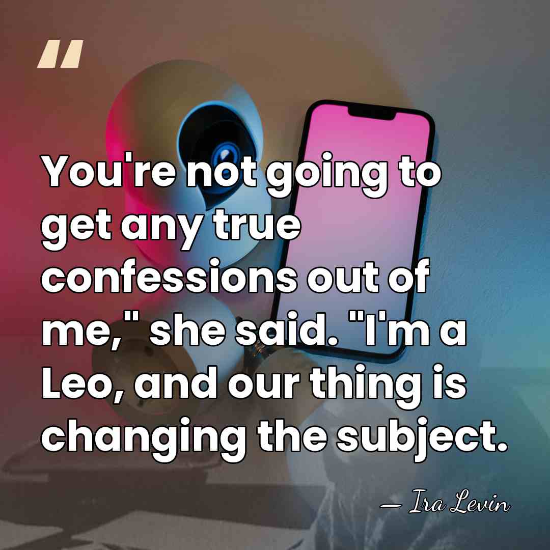 You're not going to get any true confessions out of me," she&hellip; - Ira Levin