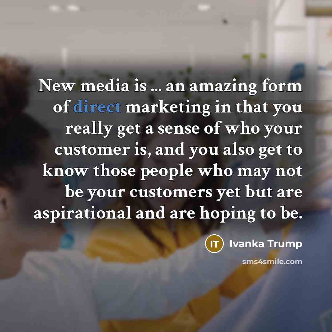 “New media is ... an amazing form of direct marketing…” quote by Ivanka Trump