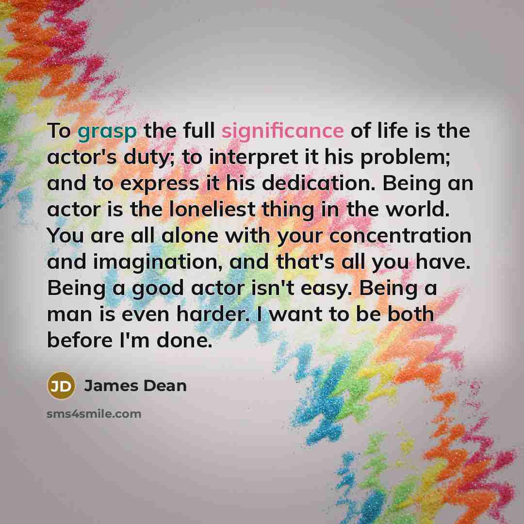 “To grasp the full significance of life is the actor's…” quote by James Dean