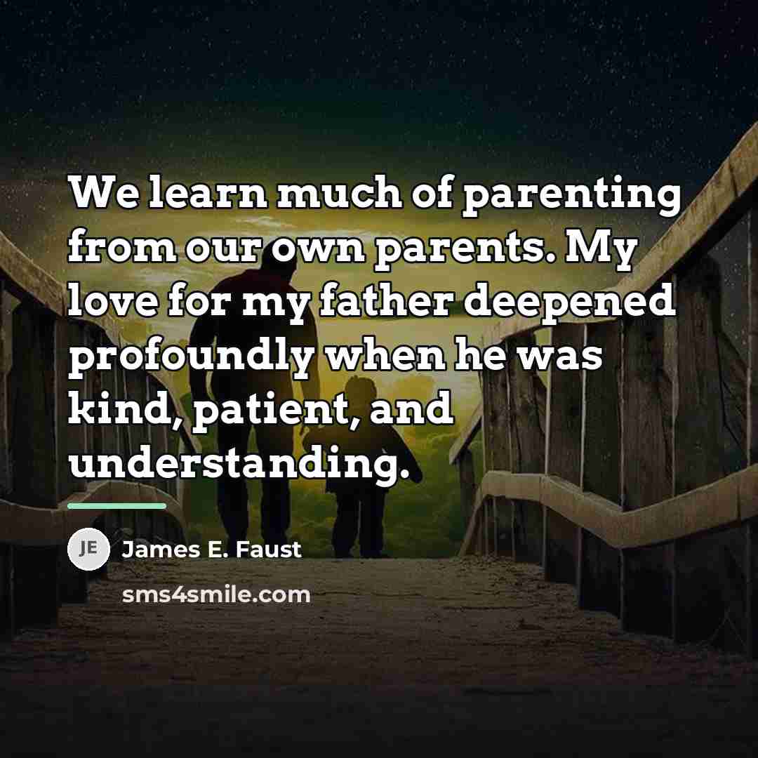“We learn much of parenting from our own parents. My…” quote by James E. Faust