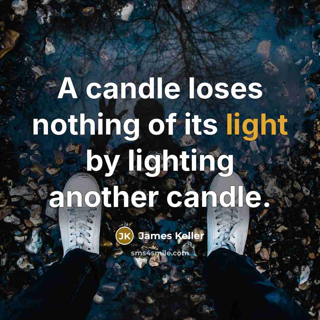 “A candle loses nothing of its light by lighting another…” quote by James Keller