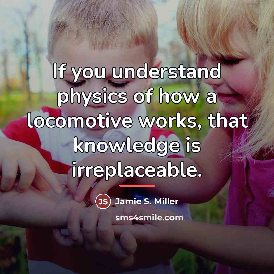 “If you understand physics of how a locomotive works, that…” quote by Jamie S. Miller