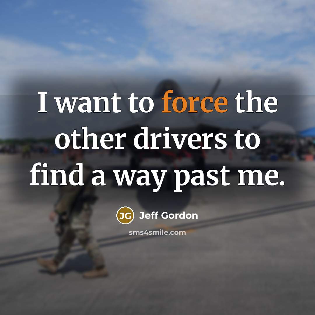 “I want to force the other drivers to find a…” quote by Jeff Gordon