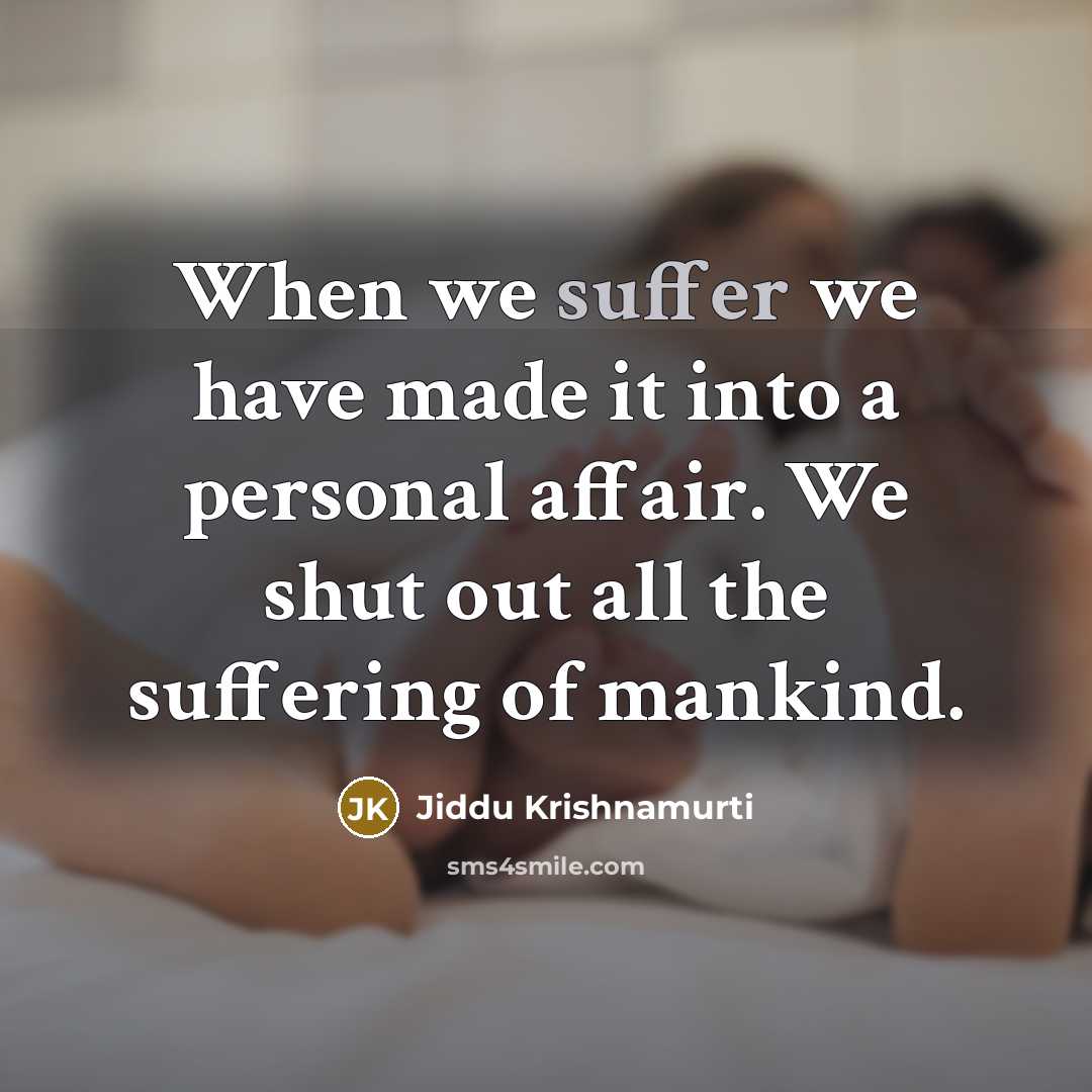 “When we suffer we have made it into a personal…” quote by Jiddu Krishnamurti