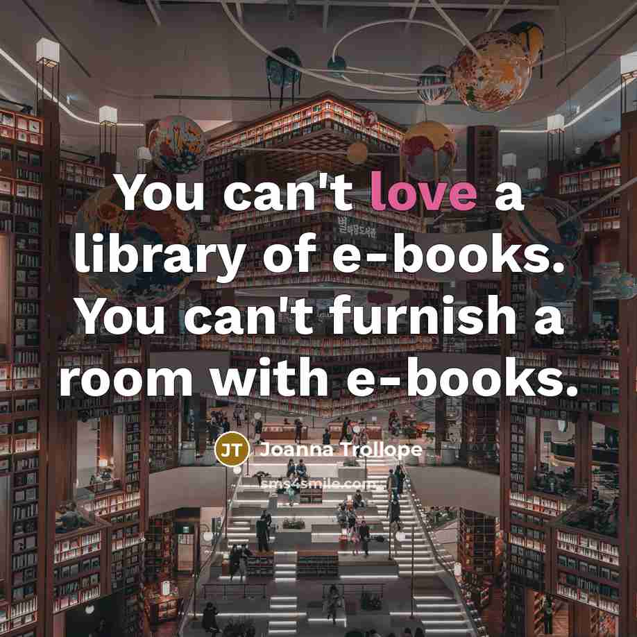 “You can't love a library of e-books. You can't furnish…” quote by Joanna Trollope