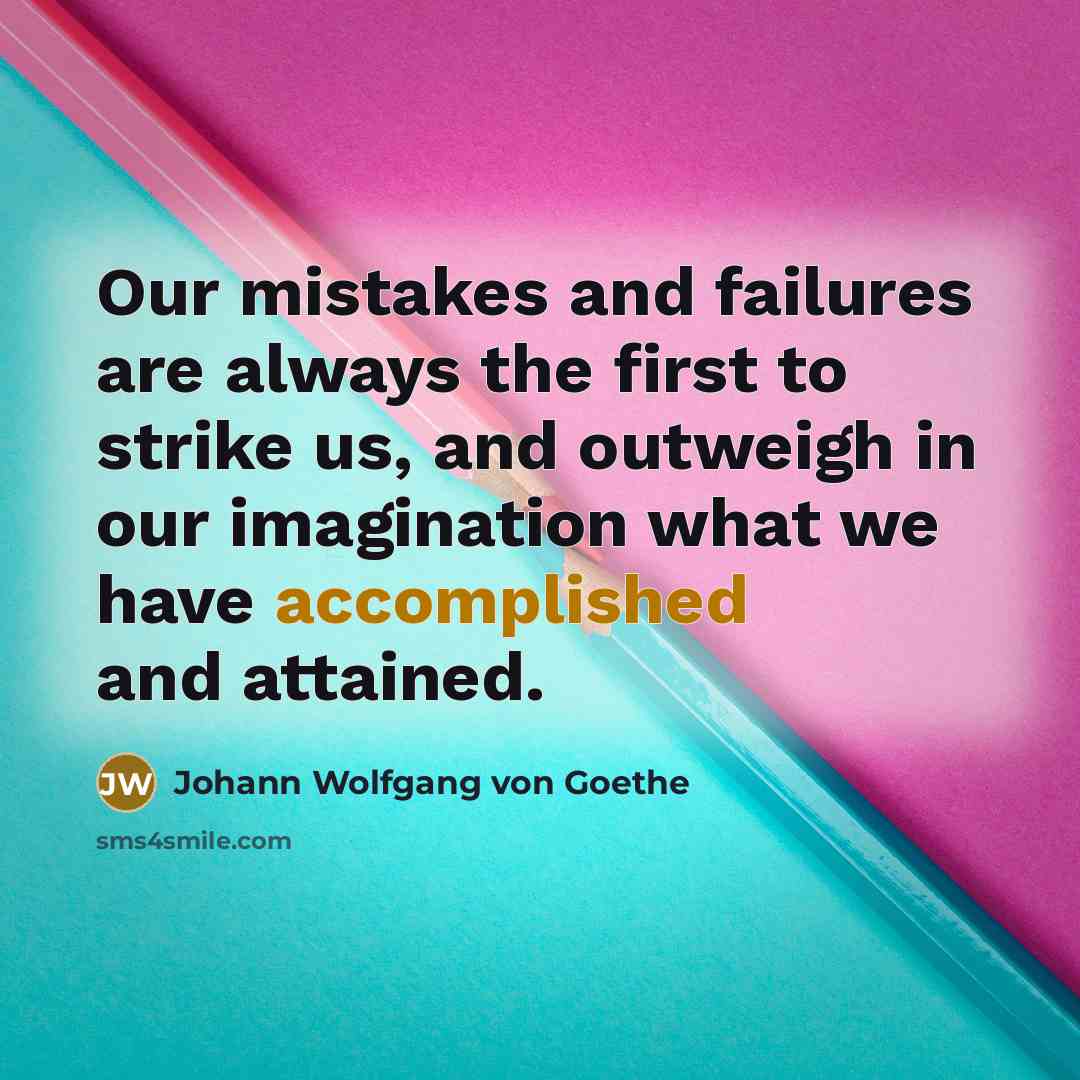 “Our mistakes and failures are always the first to strike…” quote by Johann Wolfgang von Goethe