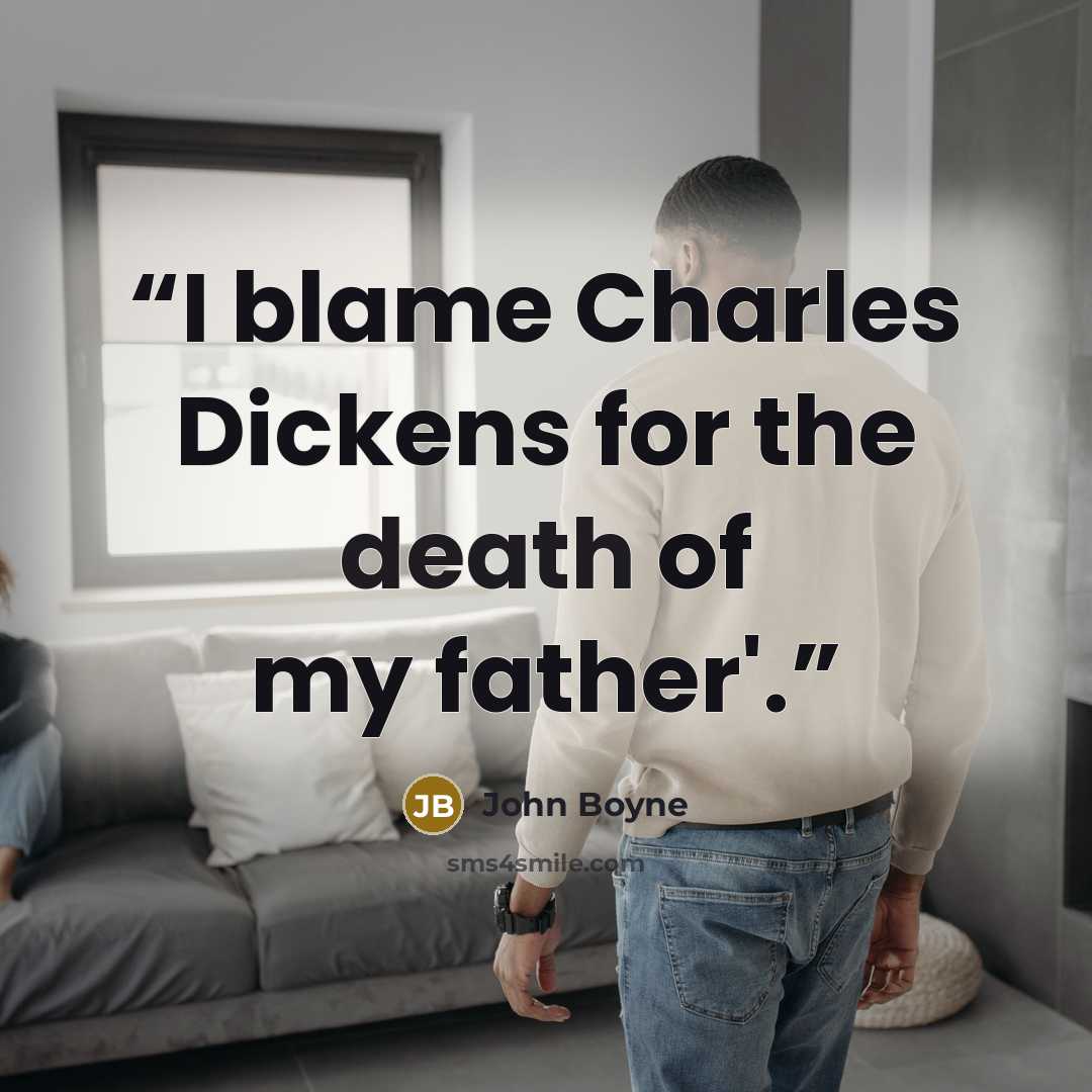 “I blame Charles Dickens for the death of my father'.” quote by John Boyne