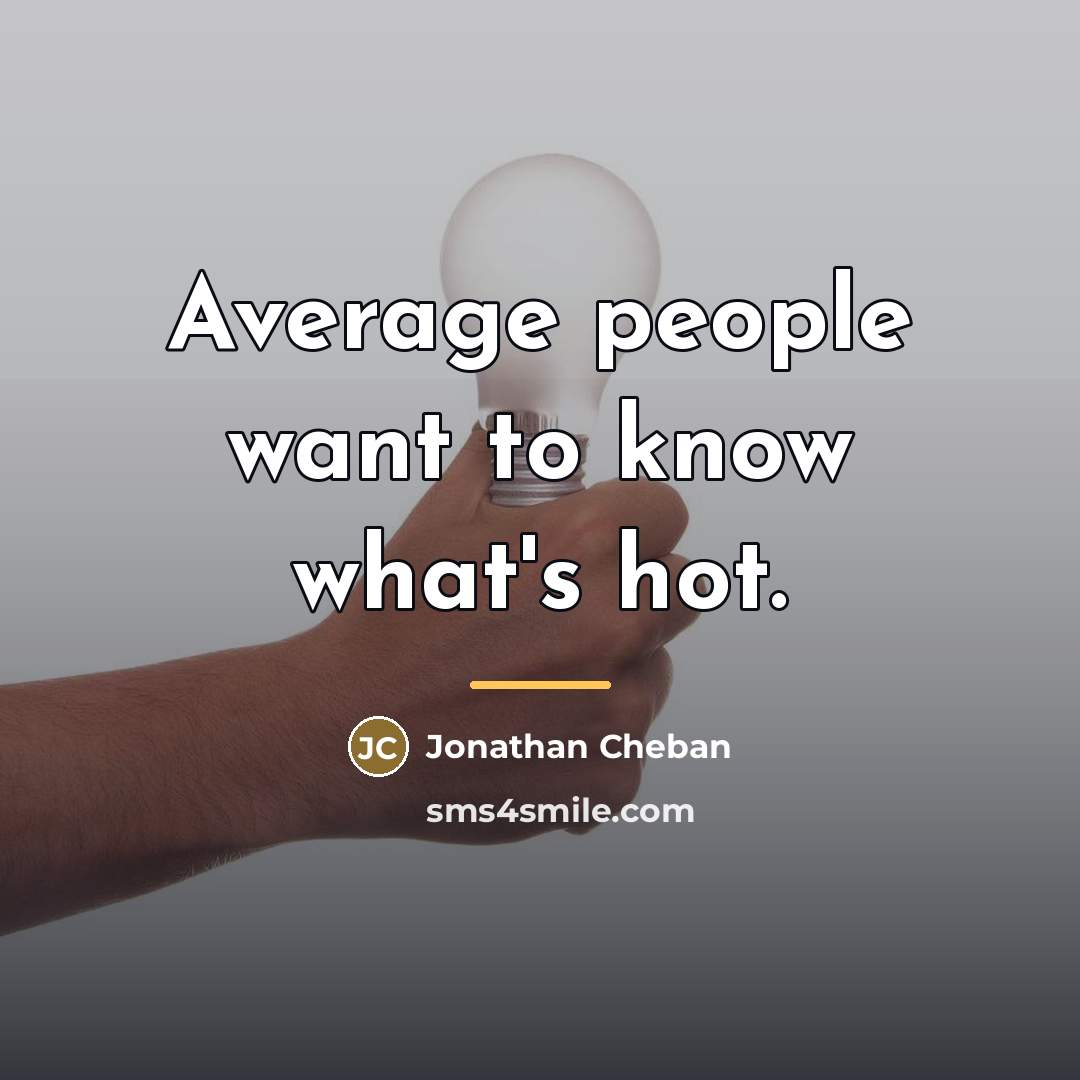 “Average people want to know what's hot.…” quote by Jonathan Cheban