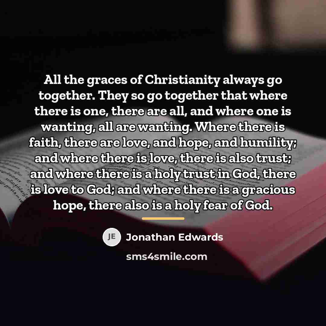 “All the graces of Christianity always go together. They so…” quote by Jonathan Edwards
