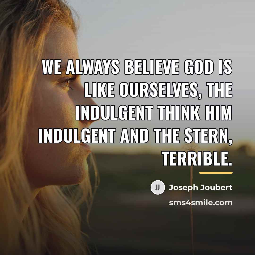 “We always believe God is like ourselves, the indulgent think…” quote by Joseph Joubert