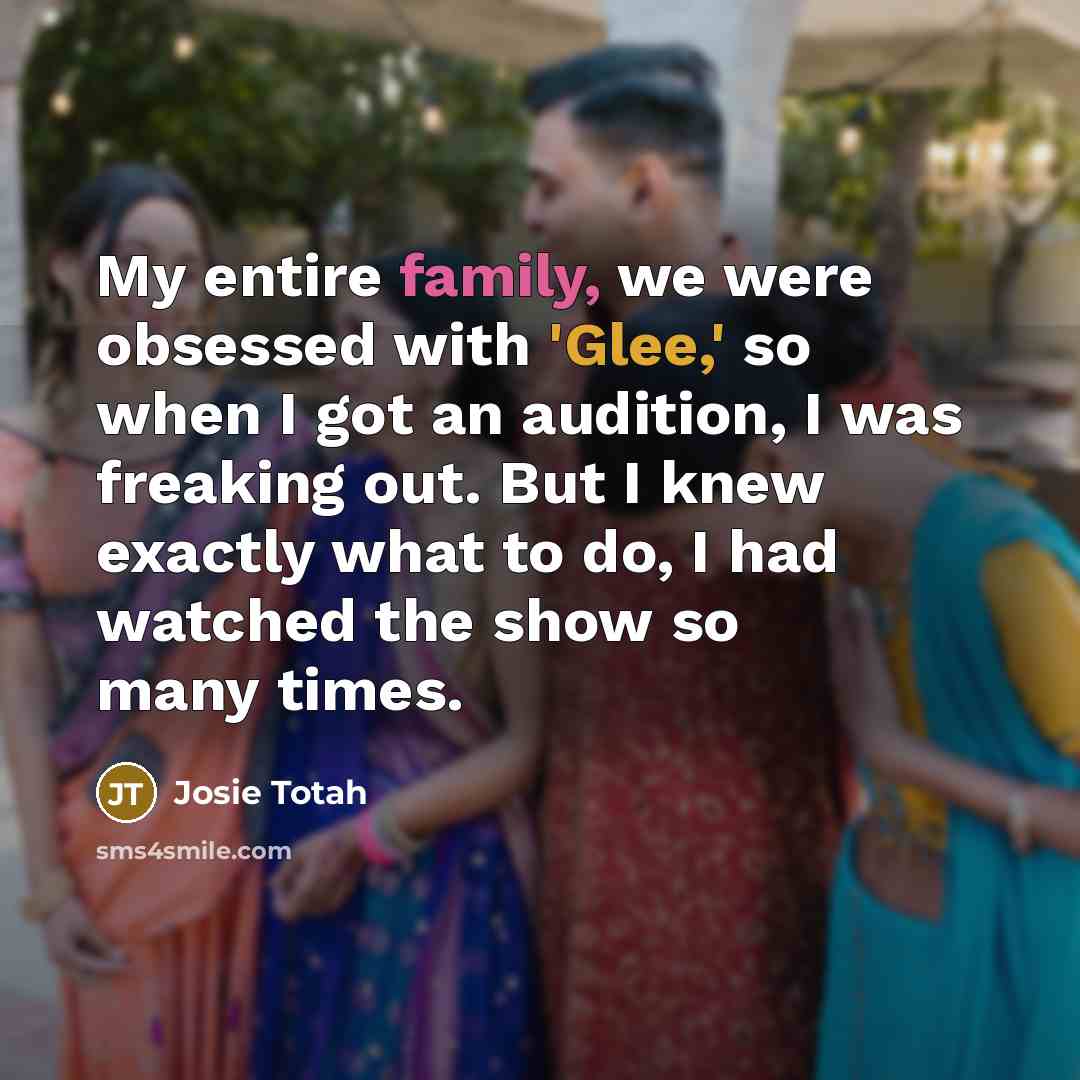 “My entire family, we were obsessed with 'Glee,' so when…” quote by Josie Totah