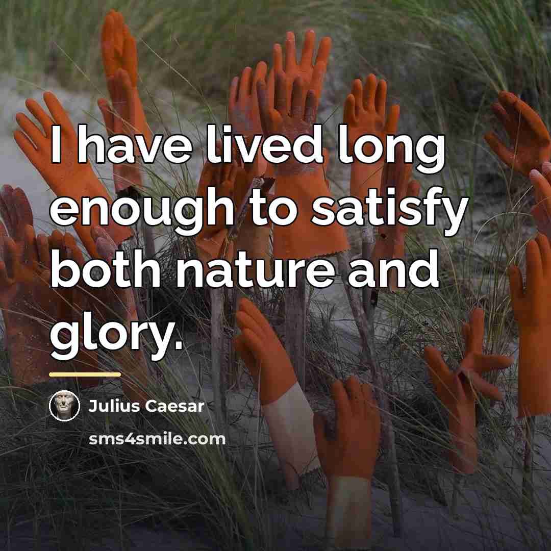 “I have lived long enough to satisfy both nature and…” quote by Julius Caesar