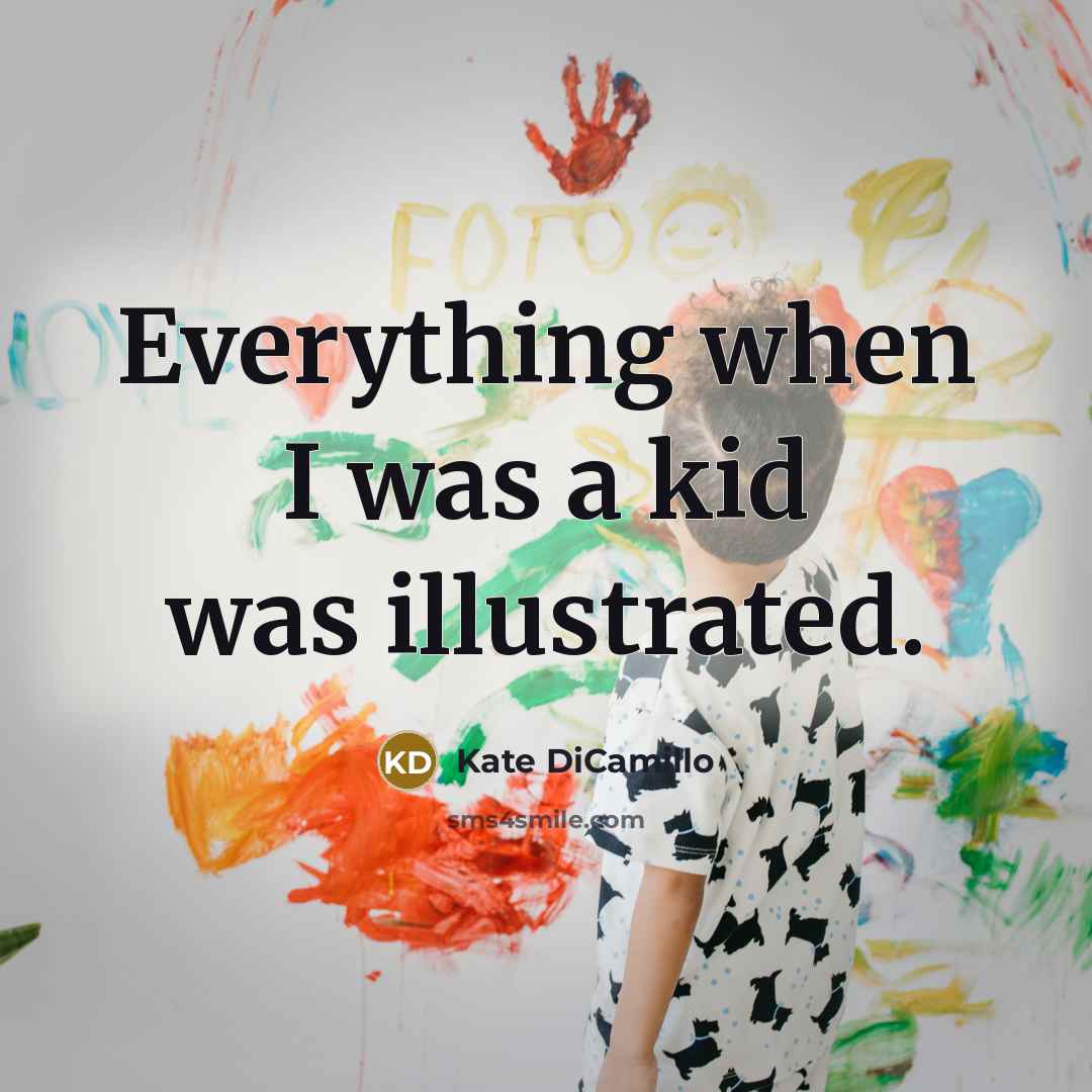 “Everything when I was a kid was illustrated.…” quote by Kate DiCamillo