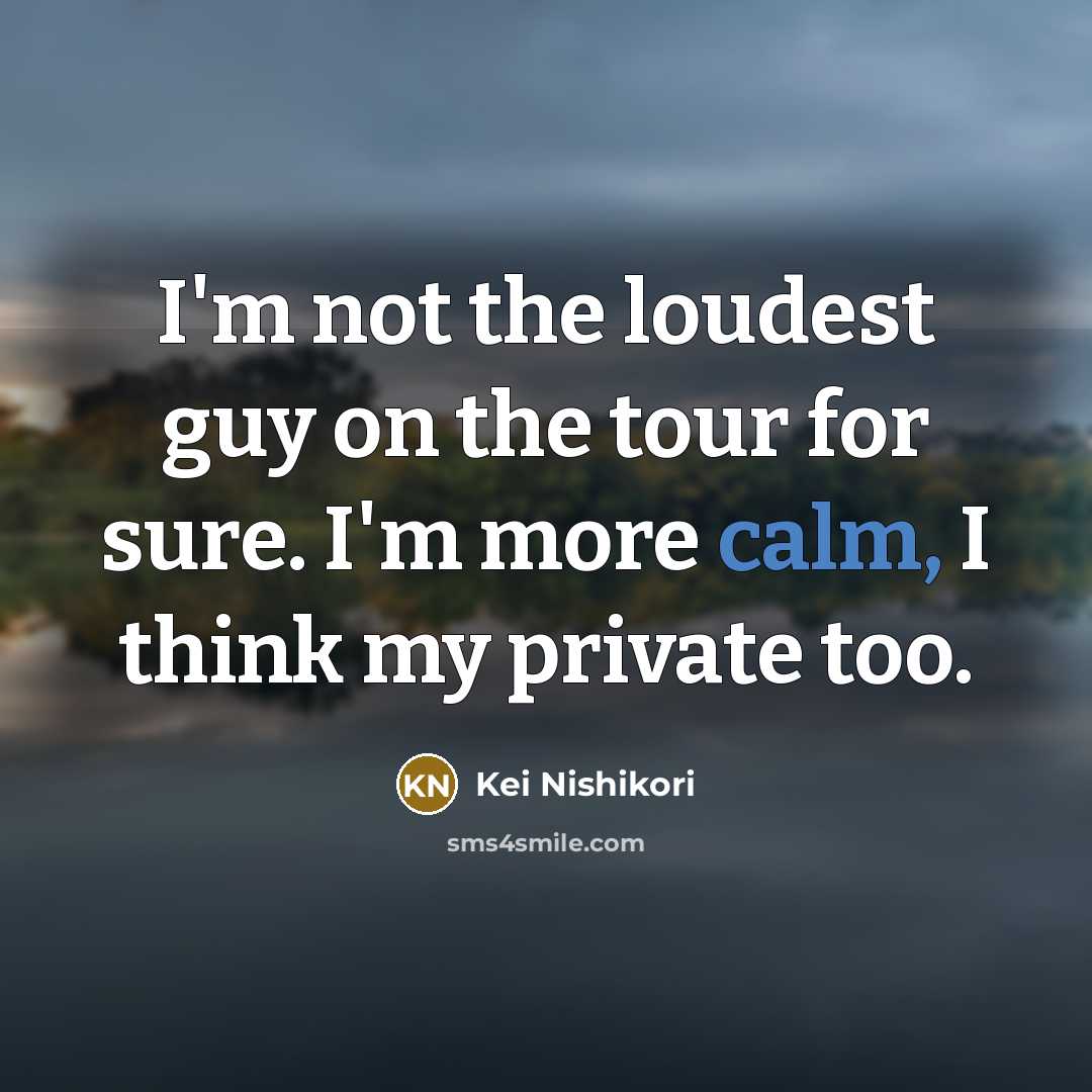 “I'm not the loudest guy on the tour for sure.…” quote by Kei Nishikori