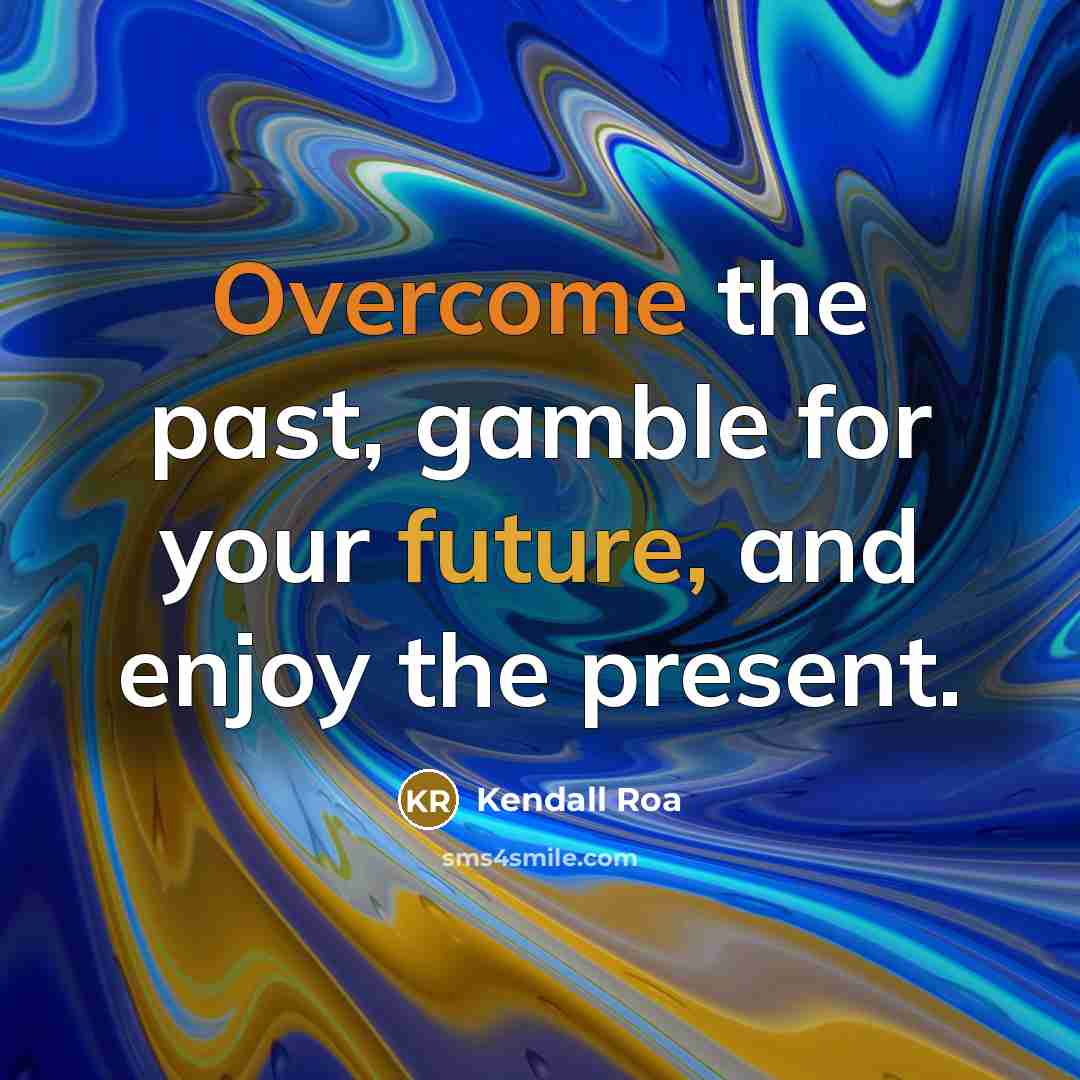“Overcome the past, gamble for your future, and enjoy the…” quote by Kendall Roa