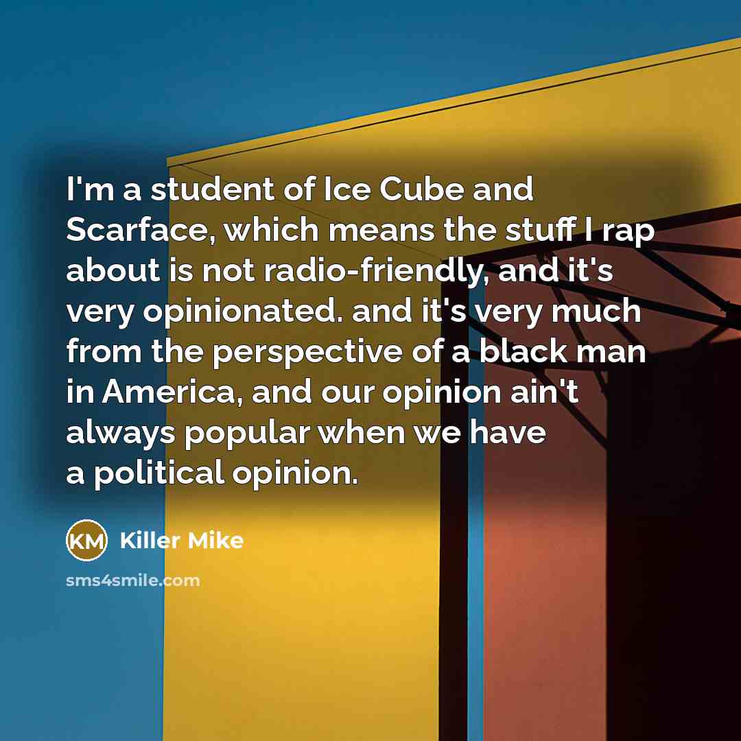 “I'm a student of Ice Cube and Scarface, which means…” quote by Killer Mike