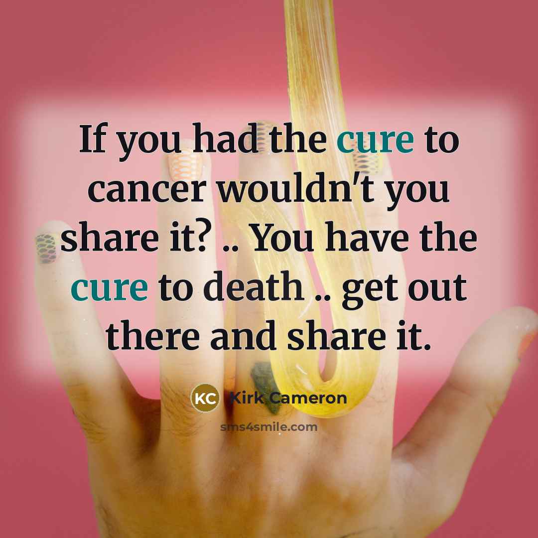 “If you had the cure to cancer wouldn't you share…” quote by Kirk Cameron