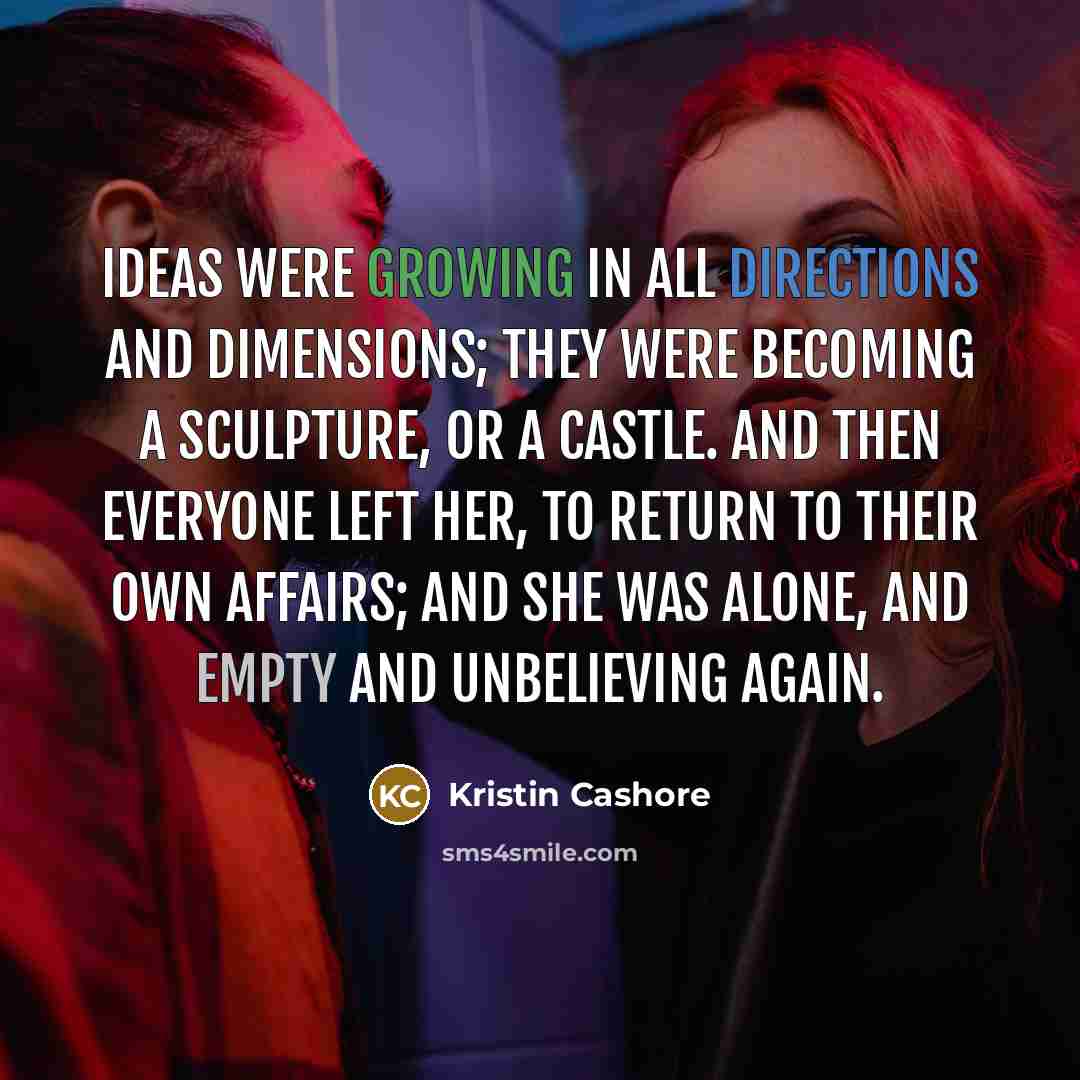 “Ideas were growing in all directions and dimensions; they were…” quote by Kristin Cashore