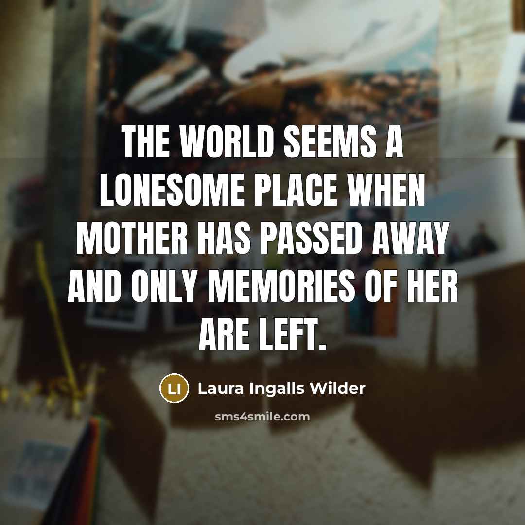 “The world seems a lonesome place when mother has passed…” quote by Laura Ingalls Wilder
