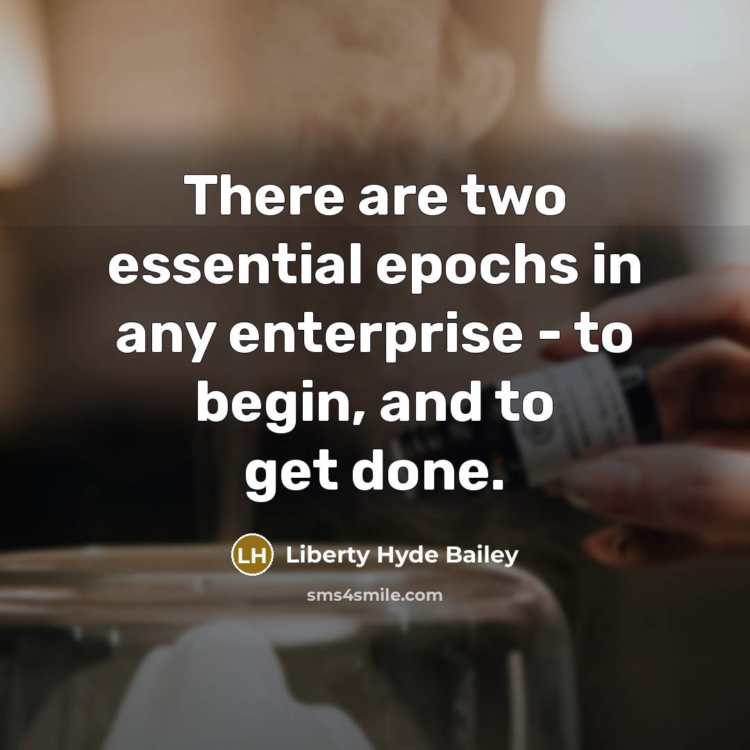 “There are two essential epochs in any enterprise - to…” quote by Liberty Hyde Bailey