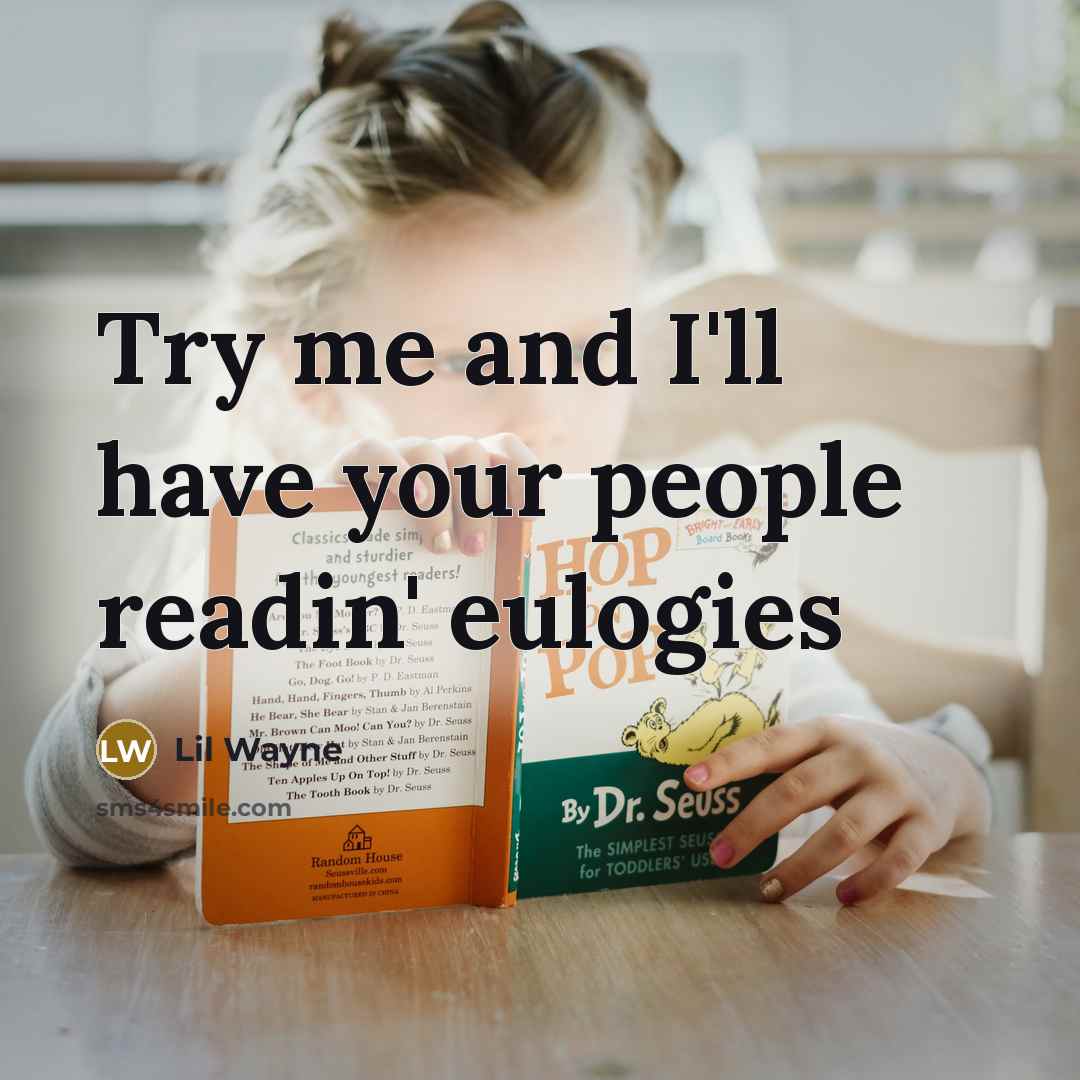 “Try me and I'll have your people readin' eulogies” quote by Lil Wayne
