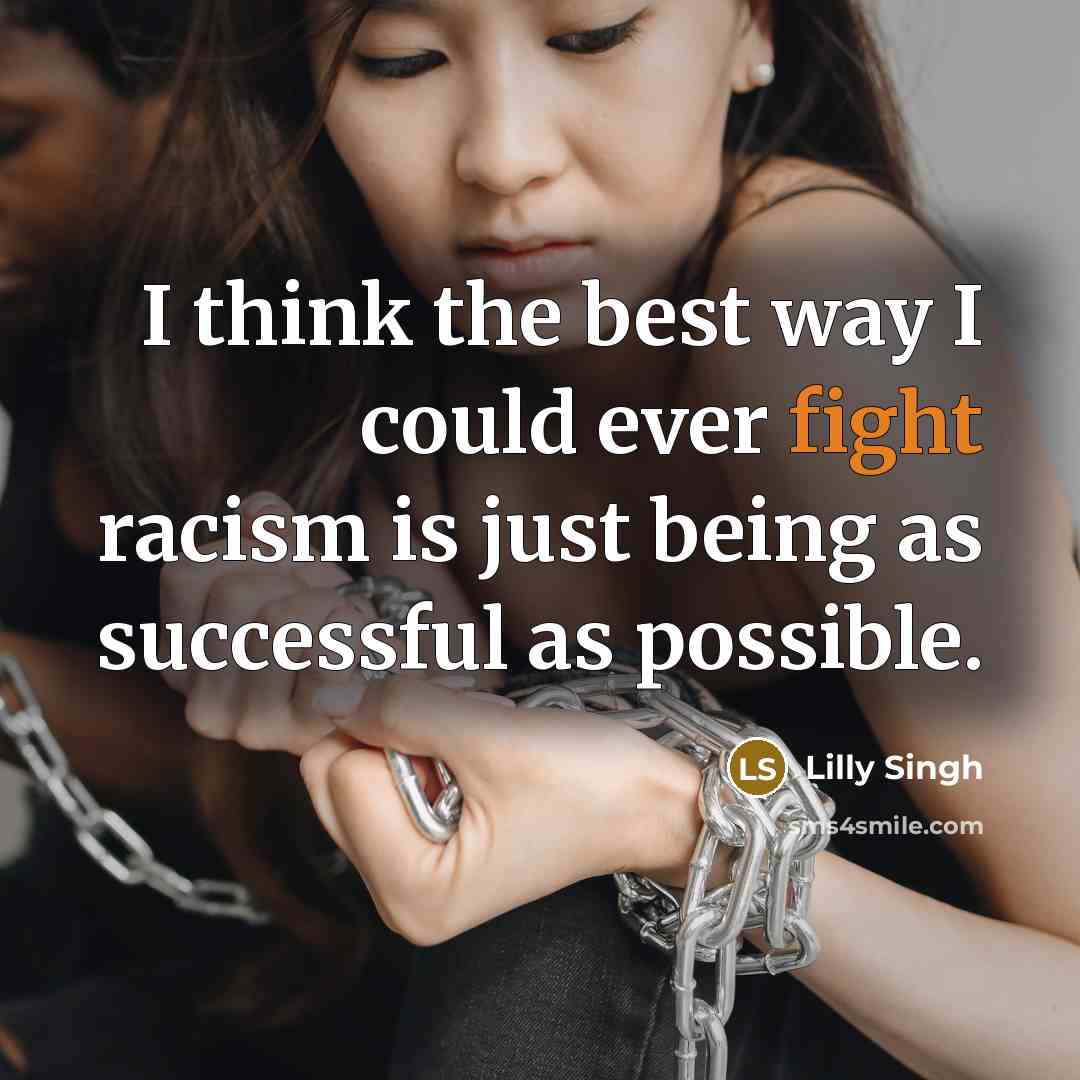 “I think the best way I could ever fight racism…” quote by Lilly Singh