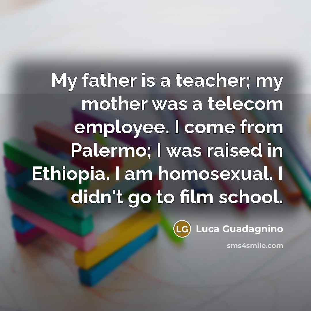 “My father is a teacher; my mother was a telecom…” quote by Luca Guadagnino