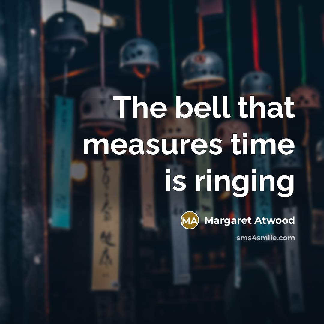 “The bell that measures time is ringing” quote by Margaret Atwood