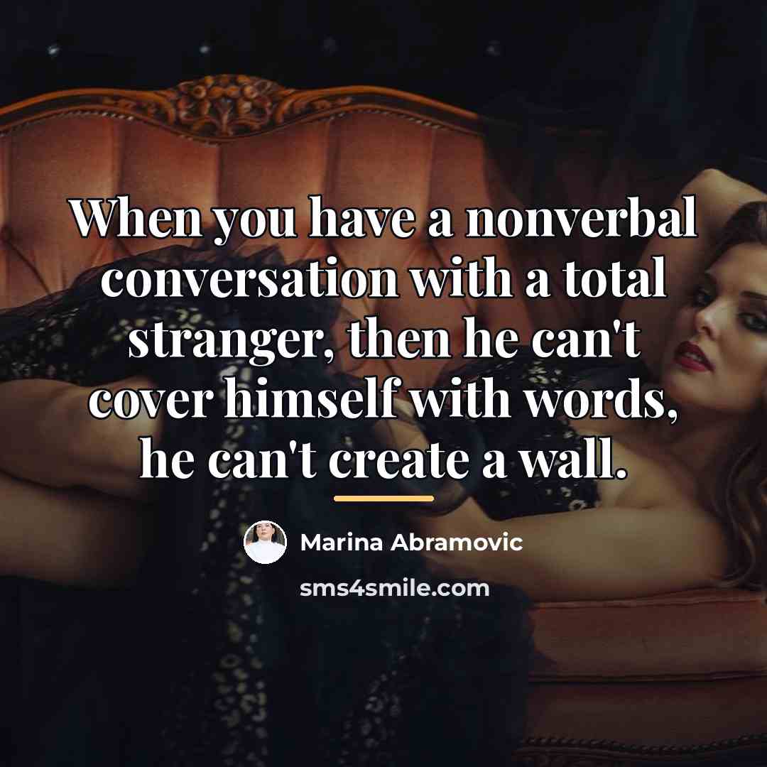 “When you have a nonverbal conversation with a total stranger,…” quote by Marina Abramovic