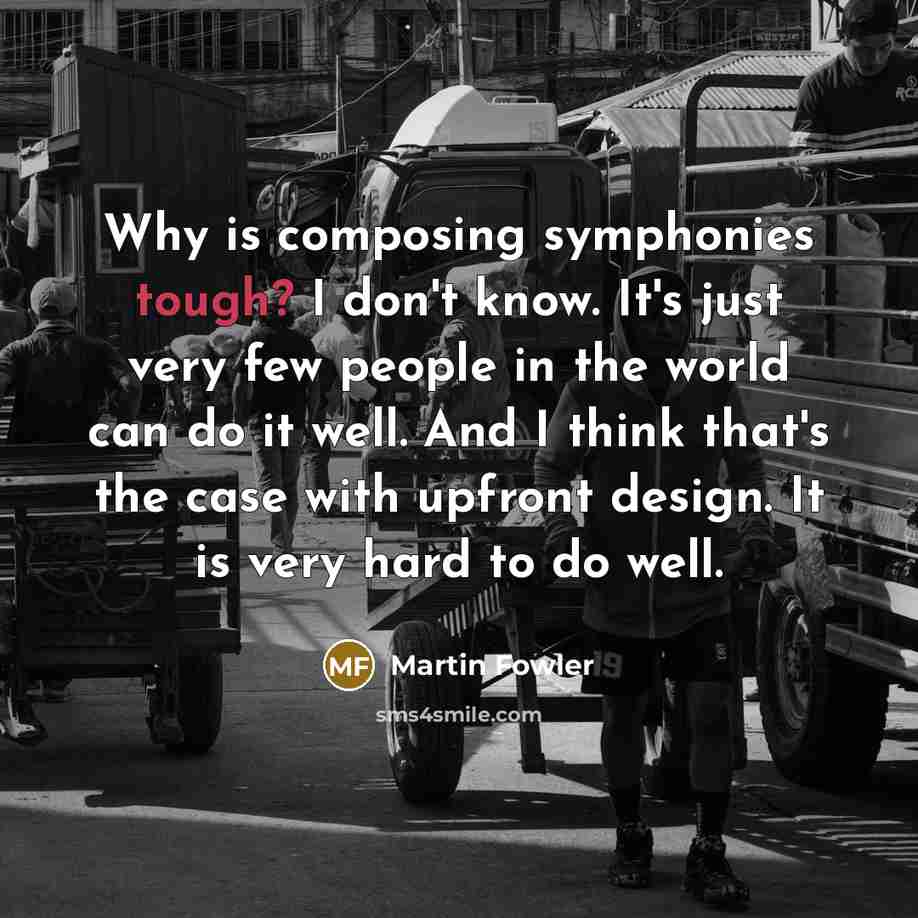 “Why is composing symphonies tough? I don't know. It's just…” quote by Martin Fowler