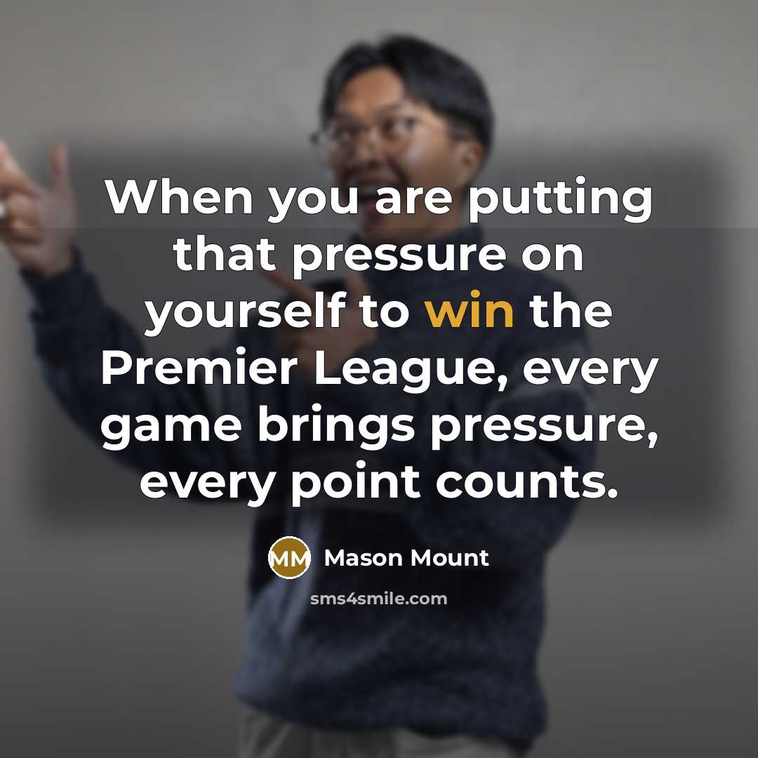“When you are putting that pressure on yourself to win…” quote by Mason Mount