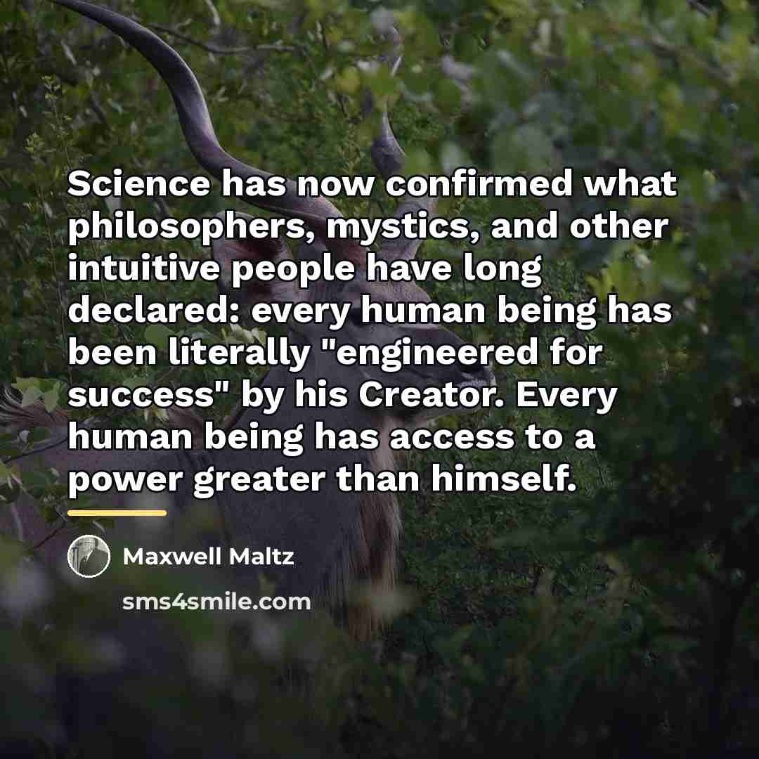 “Science has now confirmed what philosophers, mystics, and other intuitive…” quote by Maxwell Maltz
