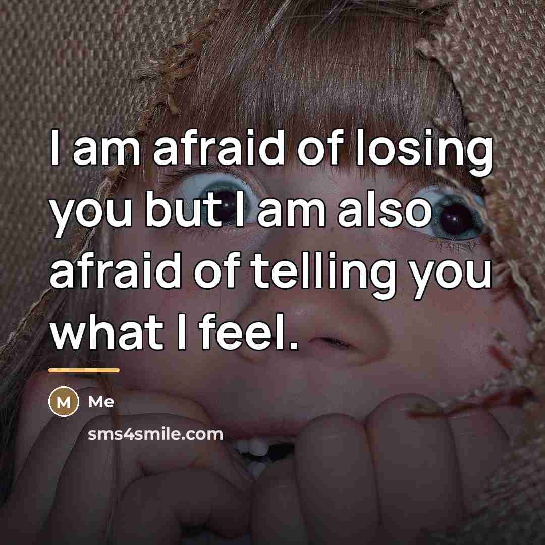 “I am afraid of losing you but I am also…” quote by Me