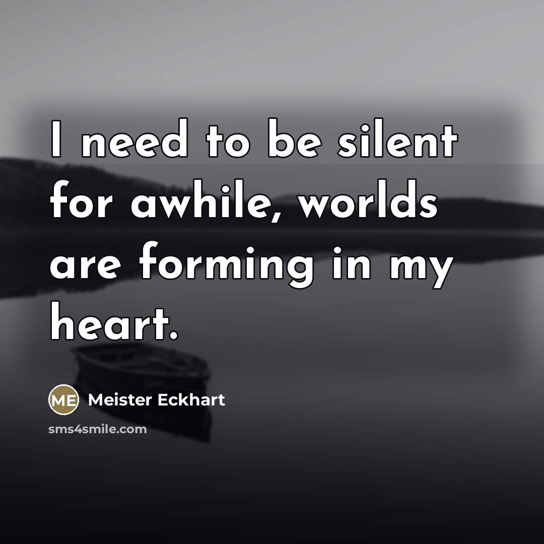 “I need to be silent for awhile, worlds are forming…” quote by Meister Eckhart