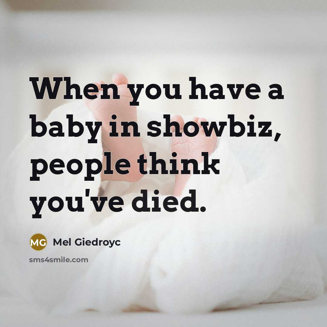 “When you have a baby in showbiz, people think you've…” quote by Mel Giedroyc