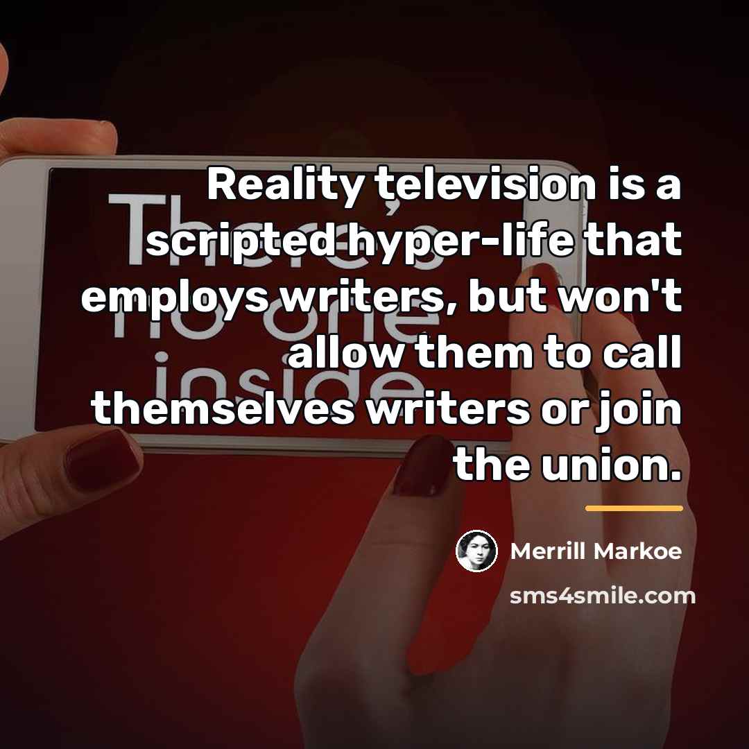 “Reality television is a scripted hyper-life that employs writers, but…” quote by Merrill Markoe
