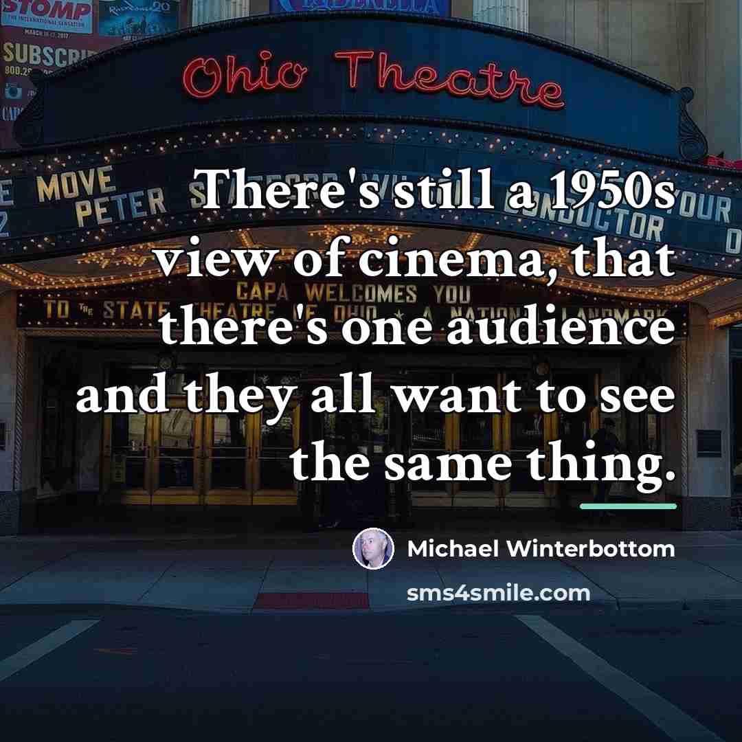 “There's still a 1950s view of cinema, that there's one…” quote by Michael Winterbottom