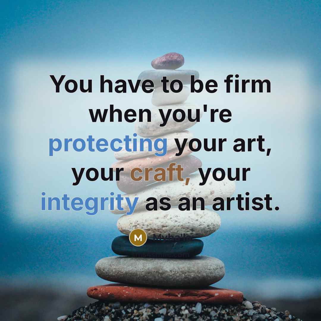 “You have to be firm when you're protecting your art,…” quote by Myha'la