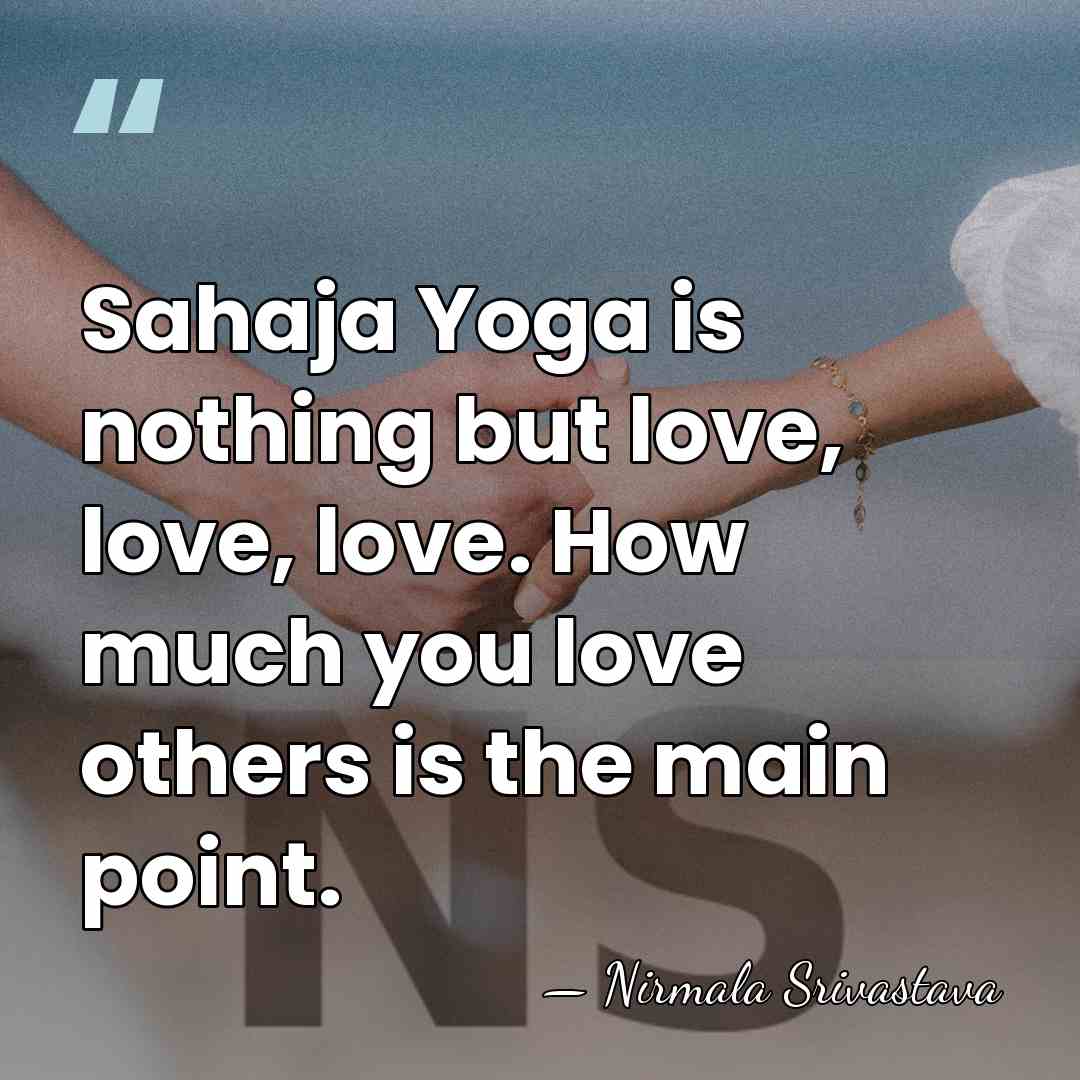 Sahaja Yoga is nothing but love, love, love. How much you love&hellip; - Nirmala Srivastava