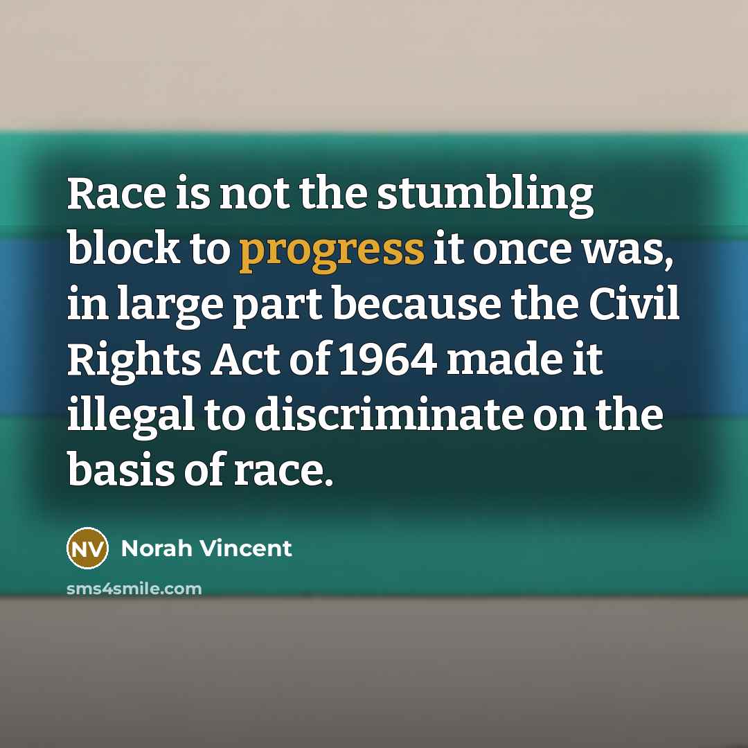 “Race is not the stumbling block to progress it once…” quote by Norah Vincent