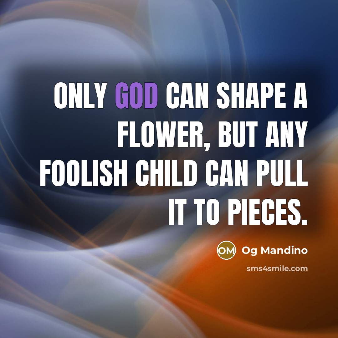 “Only God can shape a flower, but any foolish child…” quote by Og Mandino