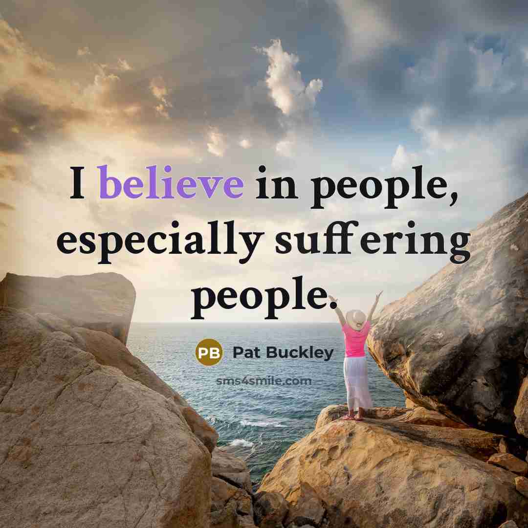 “I believe in people, especially suffering people.…” quote by Pat Buckley